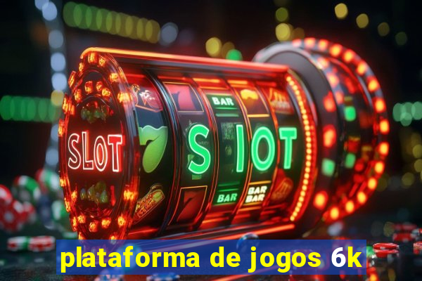 plataforma de jogos 6k