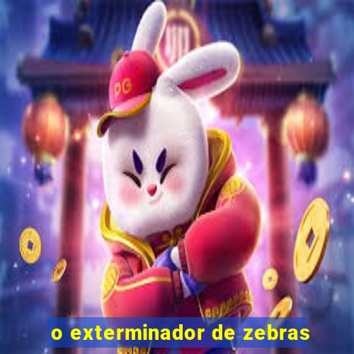 o exterminador de zebras