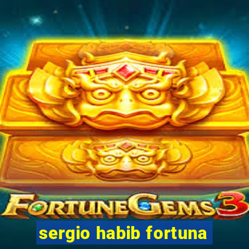 sergio habib fortuna