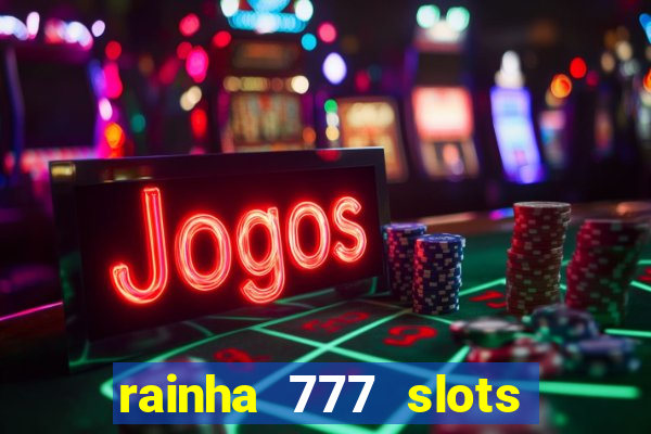 rainha 777 slots paga mesmo