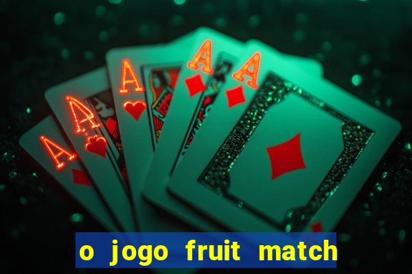 o jogo fruit match paga mesmo