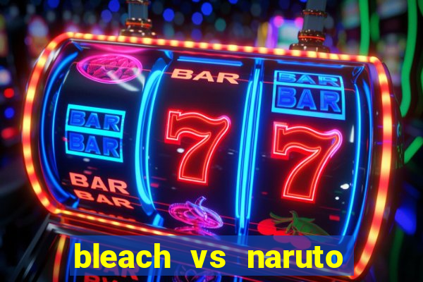 bleach vs naruto 2.6 jogos de luta