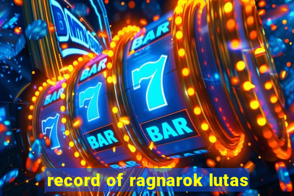 record of ragnarok lutas