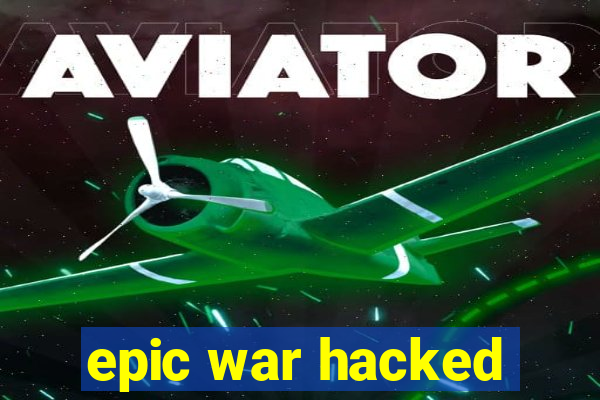 epic war hacked