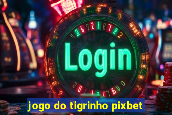 jogo do tigrinho pixbet