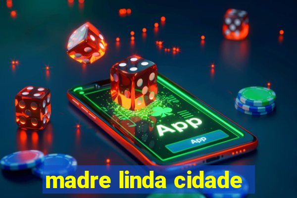 madre linda cidade