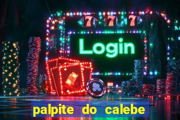 palpite do calebe para hoje