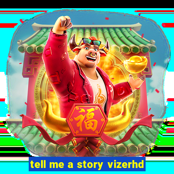 tell me a story vizerhd