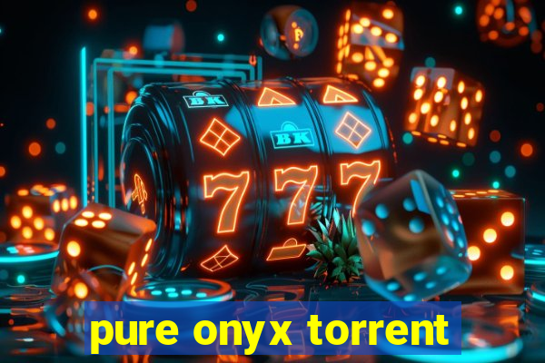 pure onyx torrent