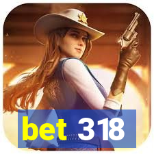 bet 318