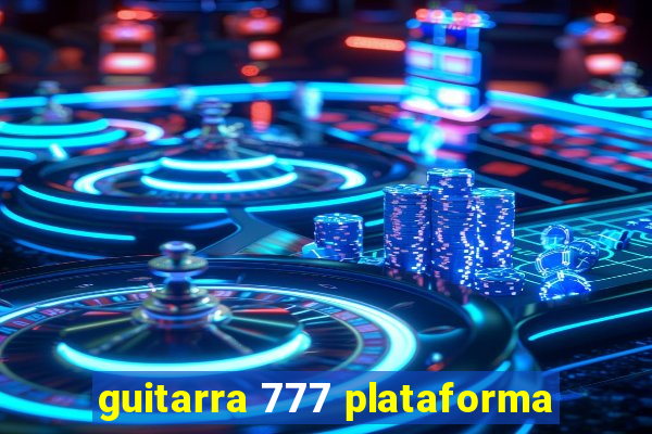 guitarra 777 plataforma