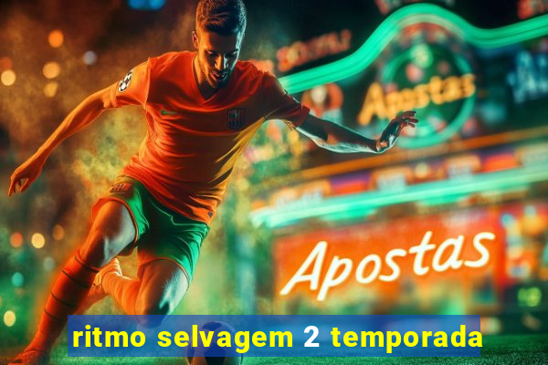 ritmo selvagem 2 temporada