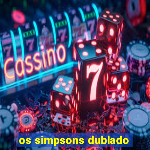 os simpsons dublado