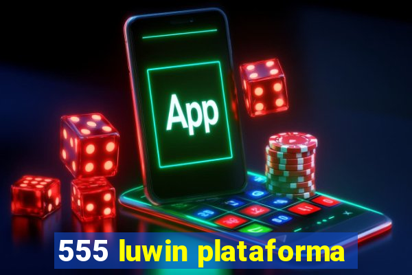 555 luwin plataforma