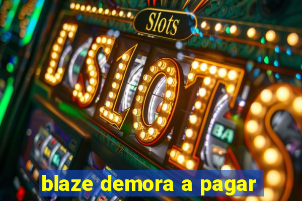 blaze demora a pagar