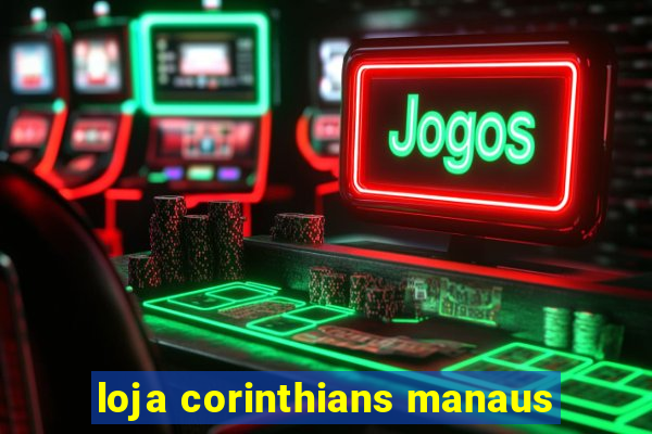 loja corinthians manaus