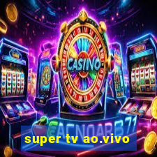 super tv ao.vivo