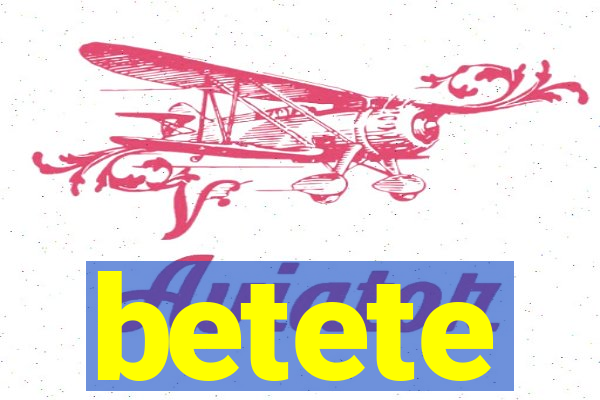 betete