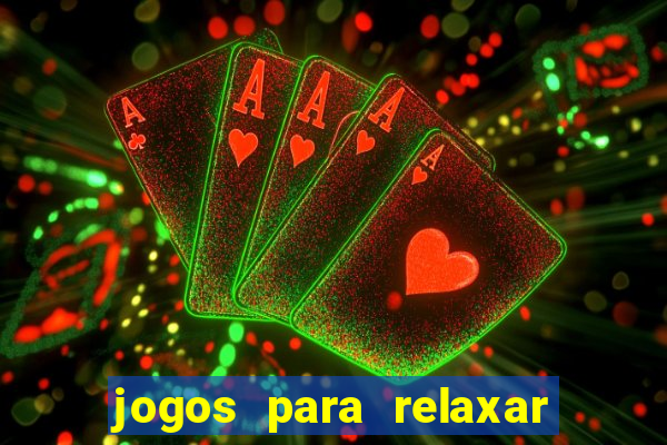 jogos para relaxar a mente