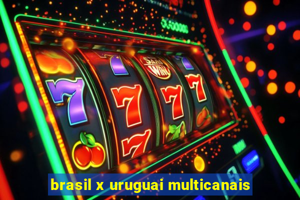 brasil x uruguai multicanais