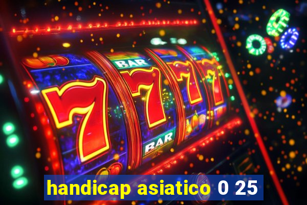 handicap asiatico 0 25