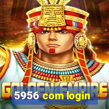 5956 com login