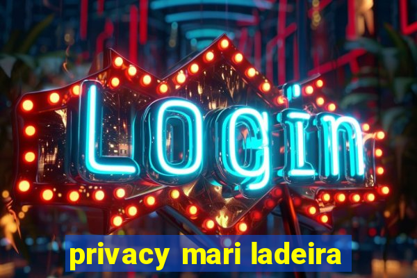 privacy mari ladeira