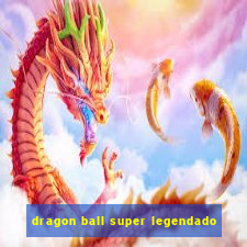 dragon ball super legendado