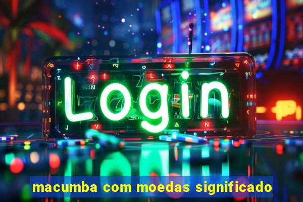 macumba com moedas significado