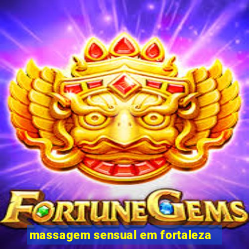 massagem sensual em fortaleza