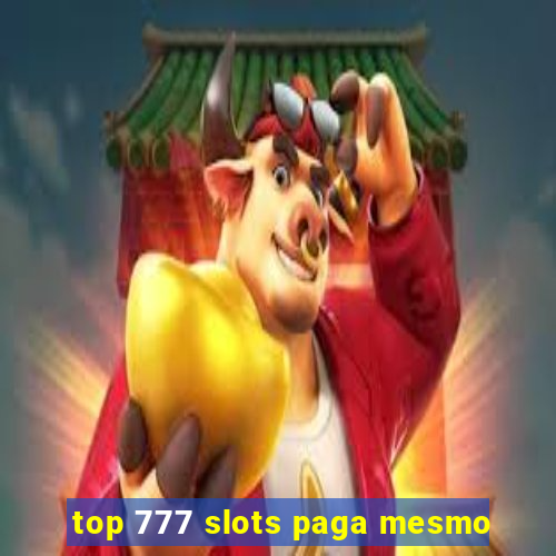 top 777 slots paga mesmo