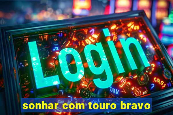 sonhar com touro bravo