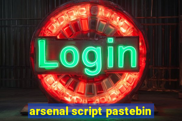 arsenal script pastebin