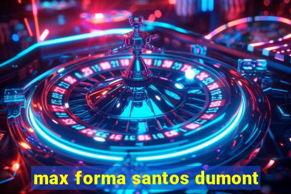 max forma santos dumont