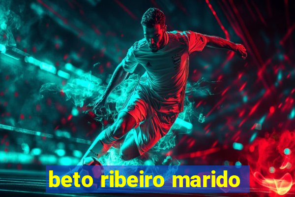 beto ribeiro marido