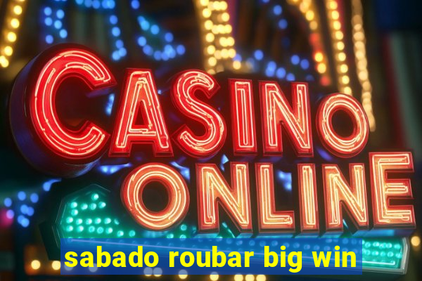 sabado roubar big win