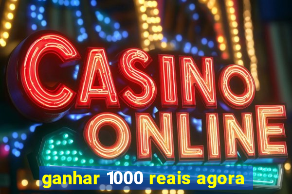 ganhar 1000 reais agora