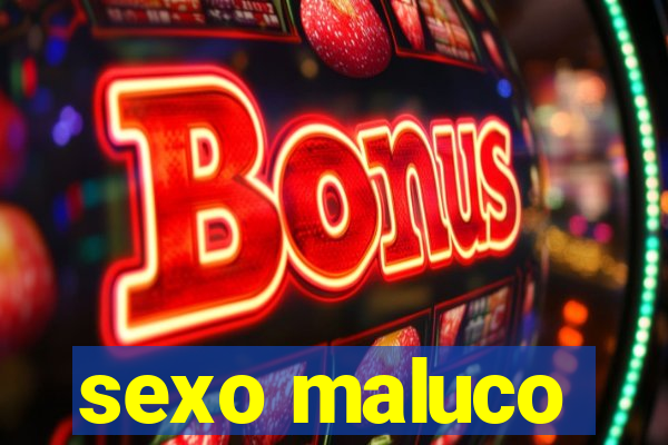 sexo maluco