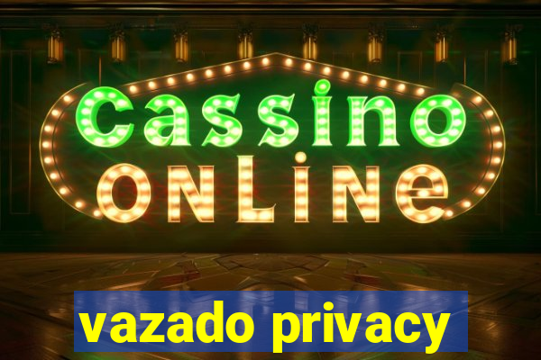 vazado privacy