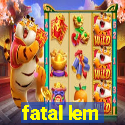 fatal lem