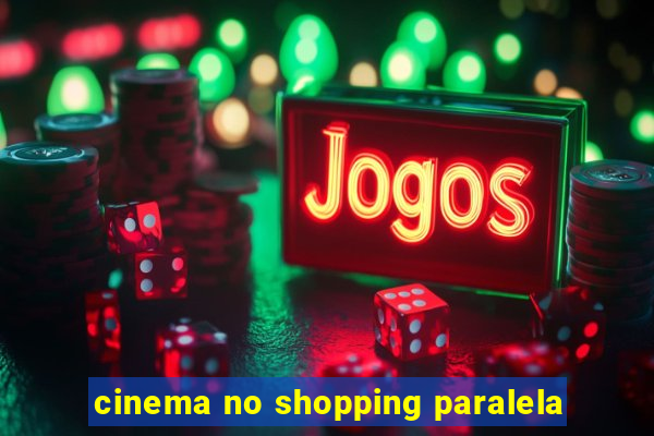 cinema no shopping paralela