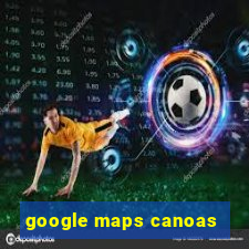 google maps canoas