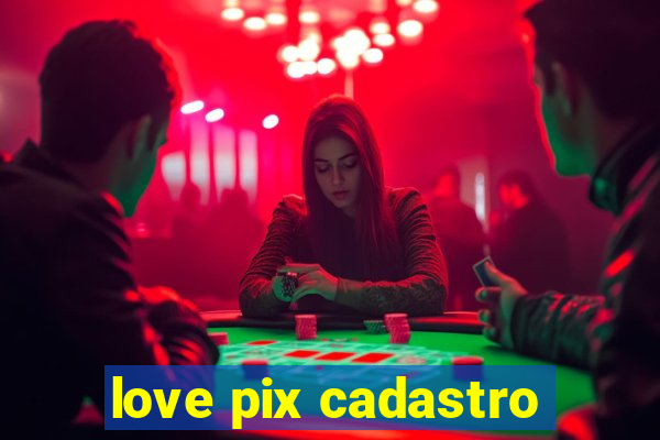 love pix cadastro