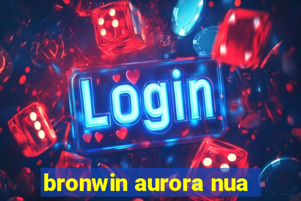 bronwin aurora nua