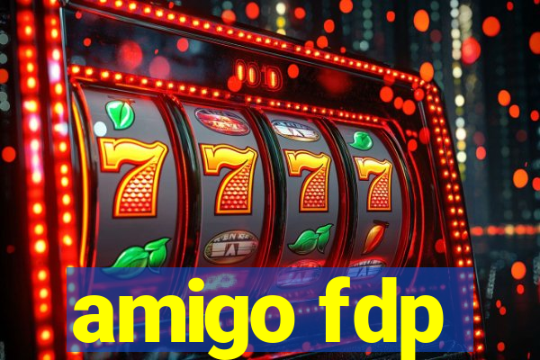 amigo fdp