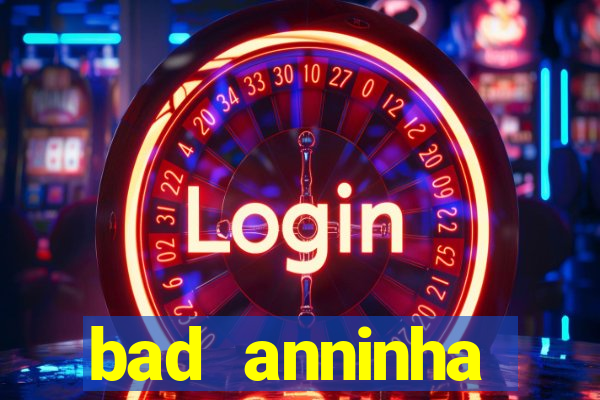 bad anninha conteudo gratis