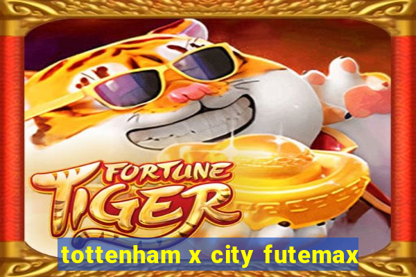 tottenham x city futemax