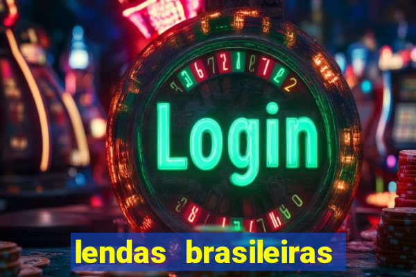 lendas brasileiras desconhecidas do folclore