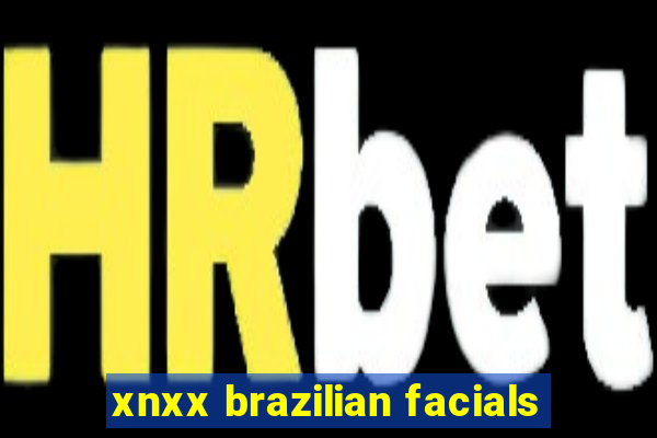 xnxx brazilian facials