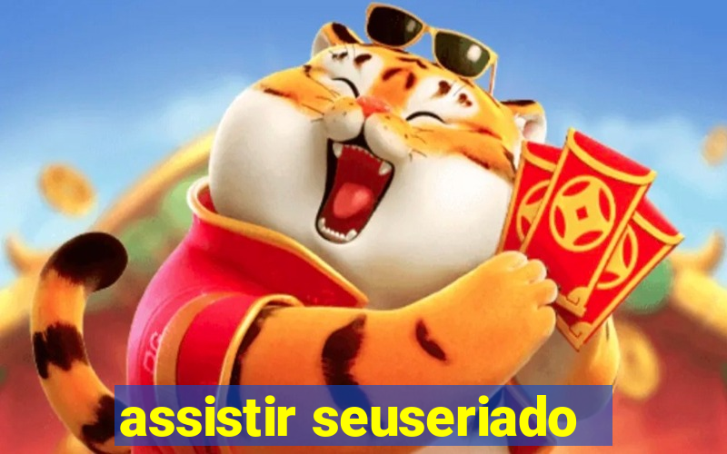 assistir seuseriado